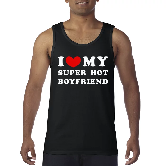 I Love My Super Hot Boyfriend I Heart My Boyfriend Tank Top