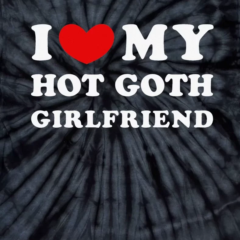 I Love My Hot Goth Girlfriend I Heart My Goth Girlfriend Tie-Dye T-Shirt