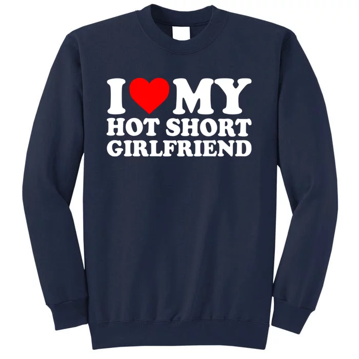 I Love My Hot Short GF | I Love My Hot Short Girlfriend GF Tall Sweatshirt