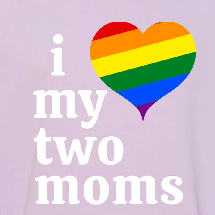 I Love My Two Moms Gift Garment-Dyed Sweatshirt