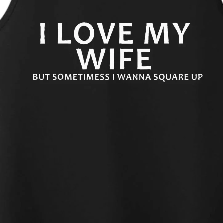 I Love My Wife But Sometimes I Wanna Square Up Performance Tank