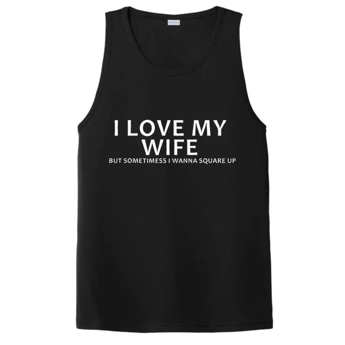 I Love My Wife But Sometimes I Wanna Square Up Performance Tank