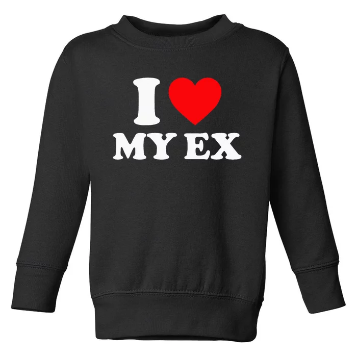 I Love My Ex I Heart My Ex Toddler Sweatshirt