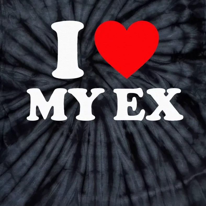 I Love My Ex I Heart My Ex Tie-Dye T-Shirt