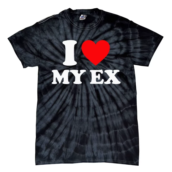 I Love My Ex I Heart My Ex Tie-Dye T-Shirt