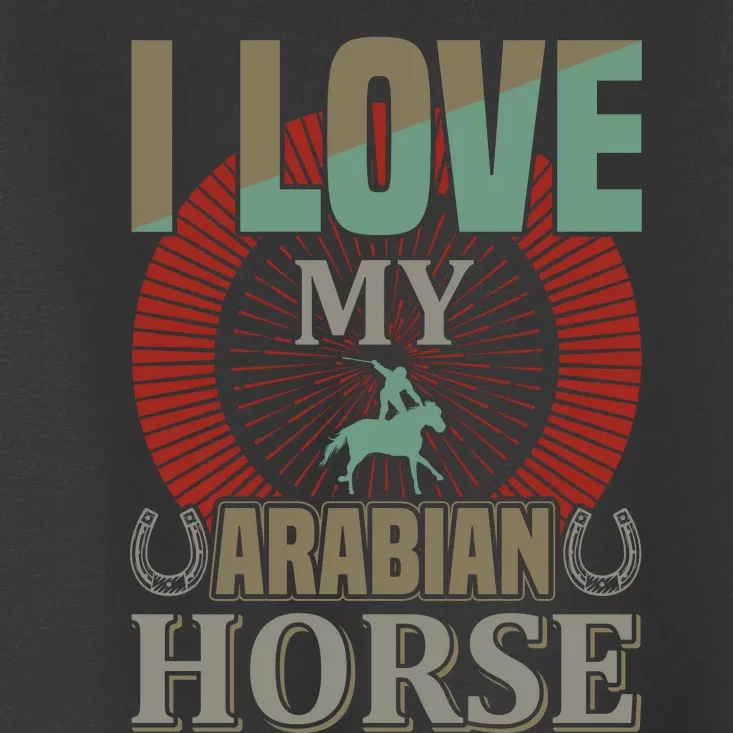 I Love My Arabian Horse Toddler T-Shirt