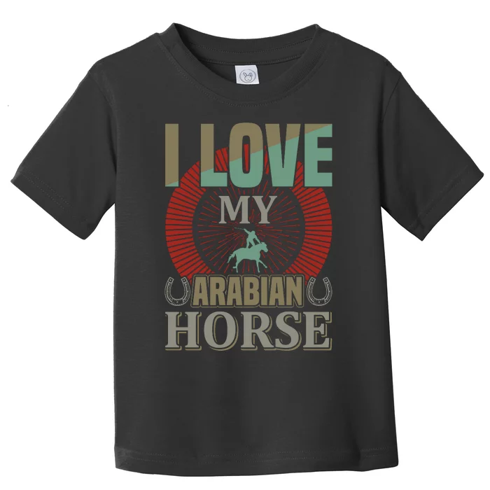 I Love My Arabian Horse Toddler T-Shirt