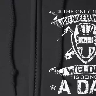 I Love More Than Being A Welder Is Being A Dad Welding Gift Full Zip Hoodie