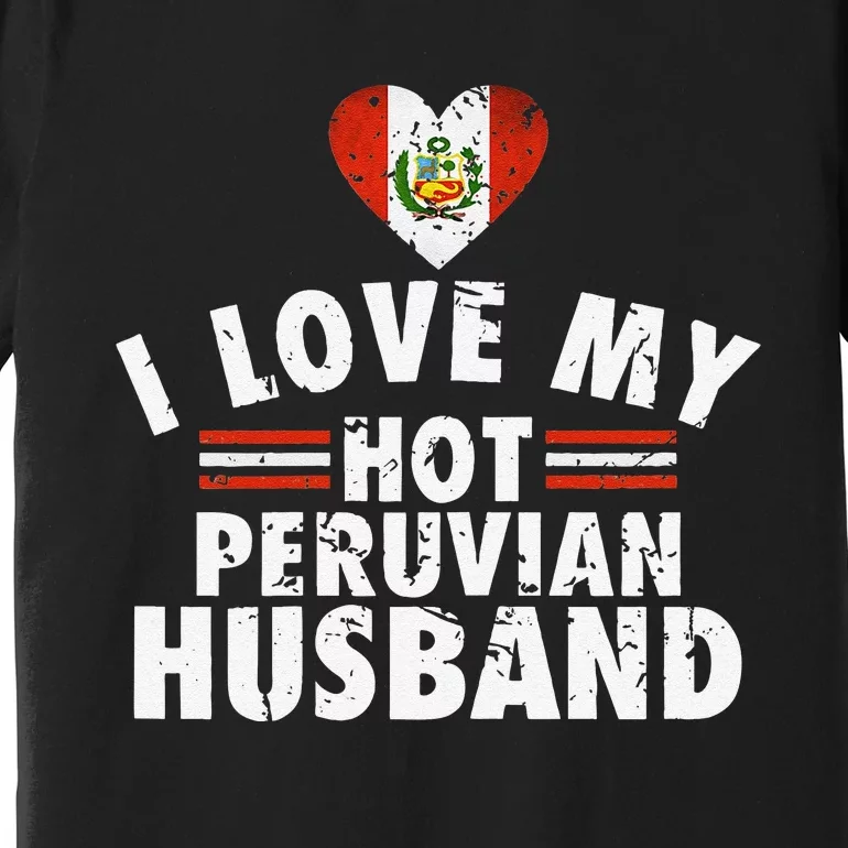 I Love My Hot Peruvian Husband Anniversary Birthday Premium T-Shirt