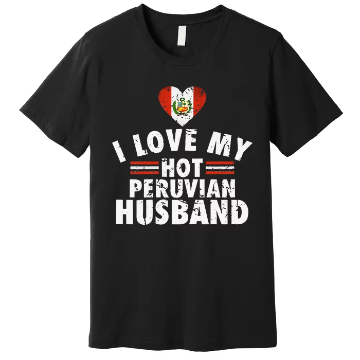 I Love My Hot Peruvian Husband Anniversary Birthday Premium T-Shirt