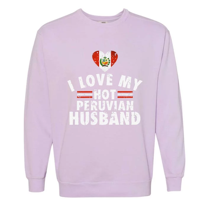 I Love My Hot Peruvian Husband Anniversary Birthday Garment-Dyed Sweatshirt