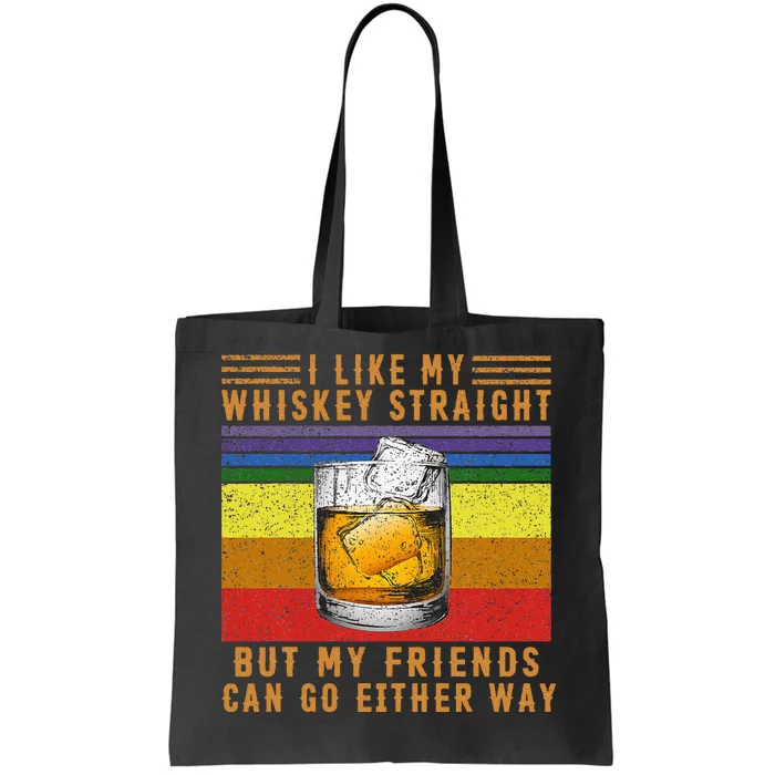 I Like My Whiskey Straight But My Friends Can Go Either Way Tote Bag