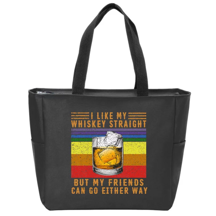 I Like My Whiskey Straight But My Friends Can Go Either Way Zip Tote Bag