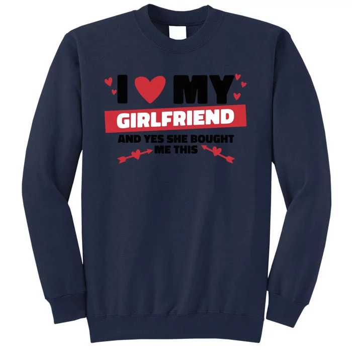 I Love My Girlfriend And Yes She Bought Me This Tall Sweatshirt