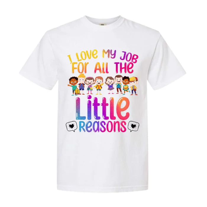 I Love My Job All The Little Reasons Teach Teacher Garment-Dyed Heavyweight T-Shirt