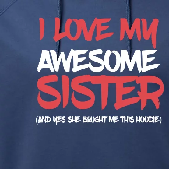 I Love My Awesome Sister And Yeah She Bought Me This Gift Cool Gift Performance Fleece Hoodie