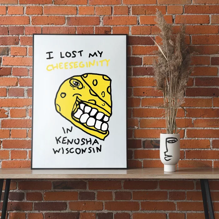 I Lost My Cheeseginity In Kenosha Wisconsin Poster