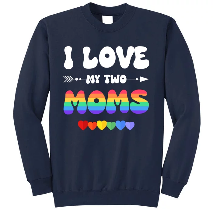 I Love My Two Moms Lgbtq Gift Tall Sweatshirt