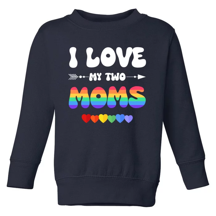 I Love My Two Moms Lgbtq Gift Toddler Sweatshirt