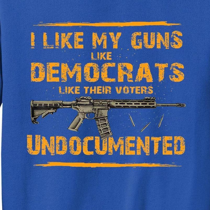 I Like My Guns Like Democrats Like Their Voters Undocumented Sweatshirt