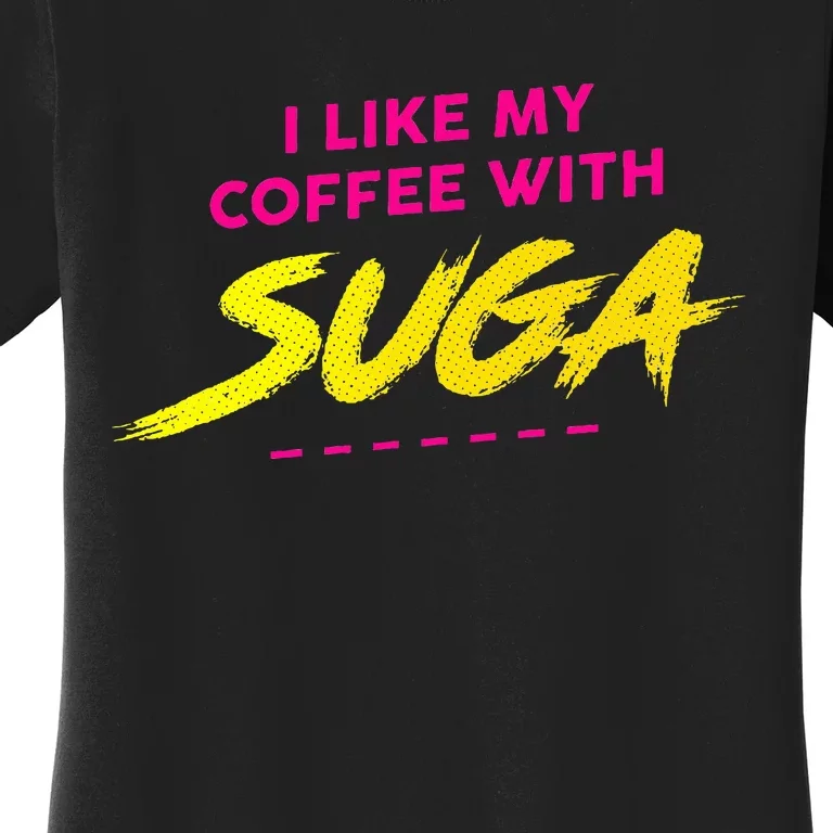 I Like My Coffee With Suga Women's T-Shirt