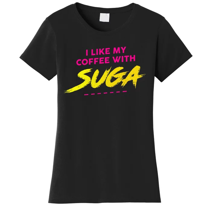 I Like My Coffee With Suga Women's T-Shirt