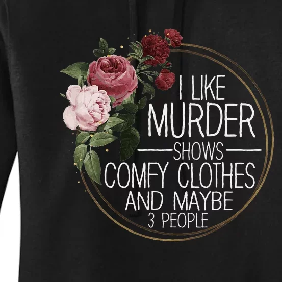 I Like Murder Shows Comfy Clothes And Maybe 3 People Women's Pullover Hoodie