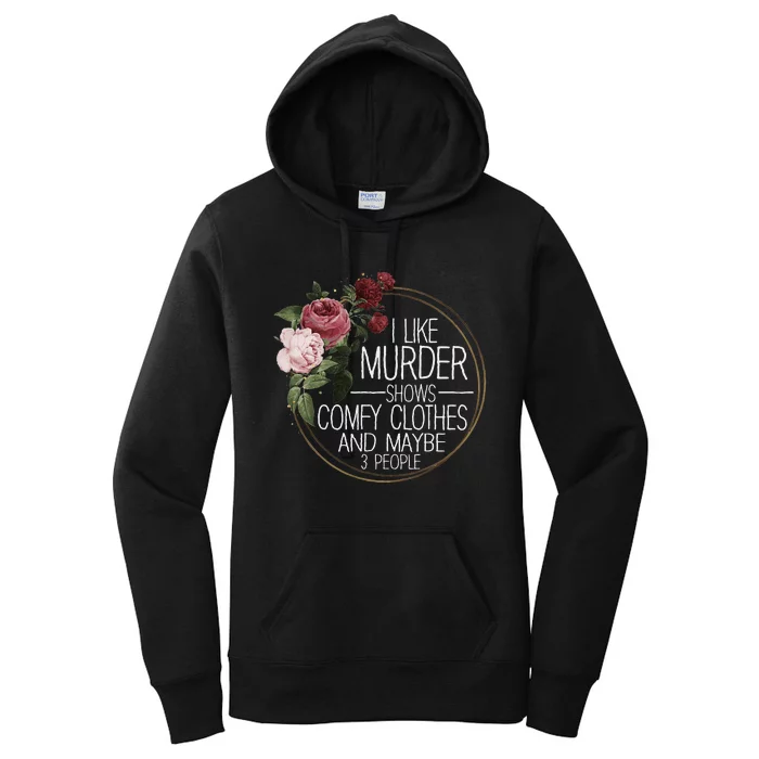 I Like Murder Shows Comfy Clothes And Maybe 3 People Women's Pullover Hoodie