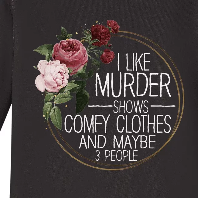 I Like Murder Shows Comfy Clothes And Maybe 3 People Baby Long Sleeve Bodysuit