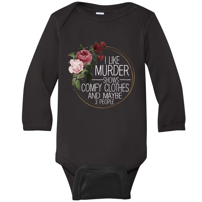 I Like Murder Shows Comfy Clothes And Maybe 3 People Baby Long Sleeve Bodysuit