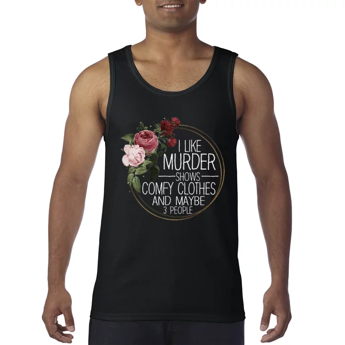 I Like Murder Shows Comfy Clothes And Maybe 3 People Tank Top