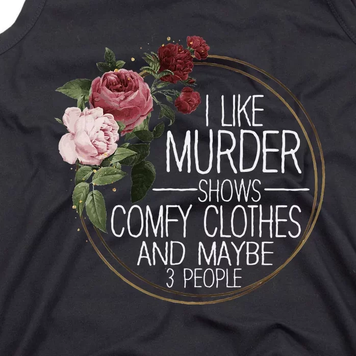 I Like Murder Shows Comfy Clothes And Maybe 3 People Tank Top