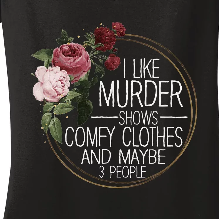 I Like Murder Shows Comfy Clothes And Maybe 3 People Women's V-Neck T-Shirt