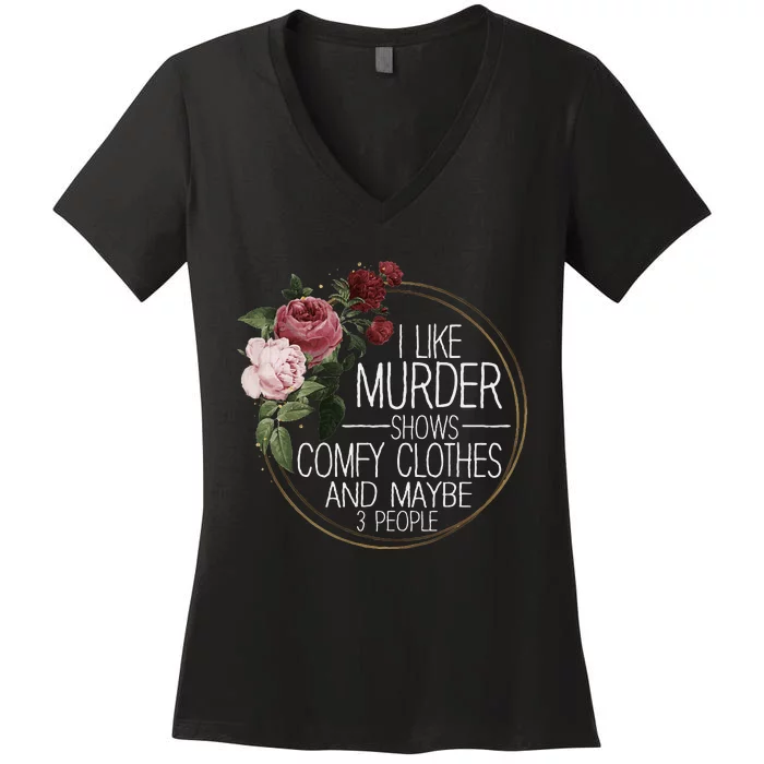 I Like Murder Shows Comfy Clothes And Maybe 3 People Women's V-Neck T-Shirt