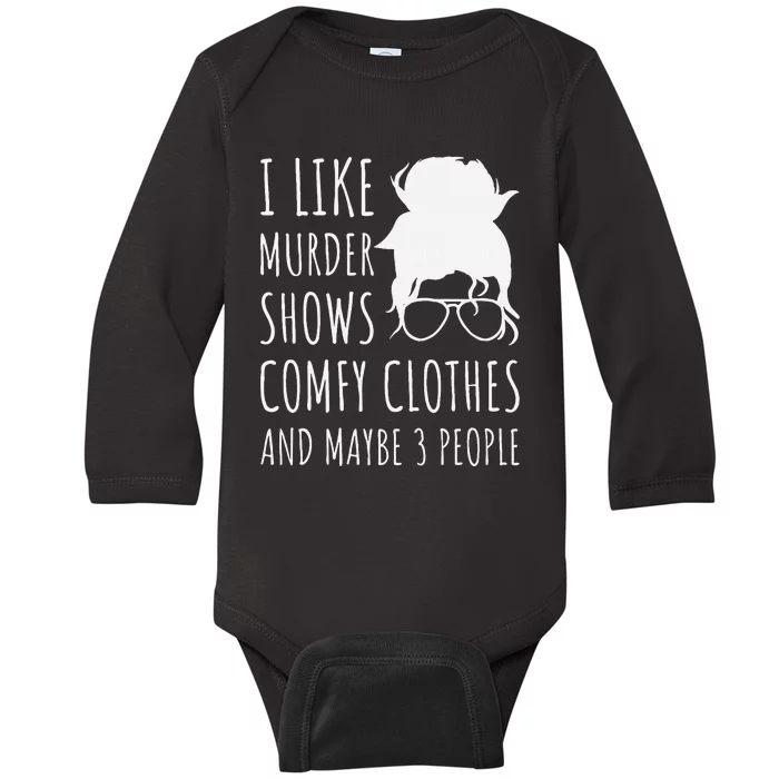 I Like Murder Shows Comfy Clothes And Maybe 3 People Baby Long Sleeve Bodysuit