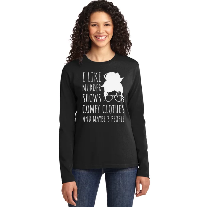 I Like Murder Shows Comfy Clothes And Maybe 3 People Ladies Long Sleeve Shirt