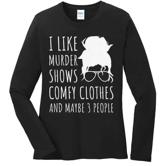 I Like Murder Shows Comfy Clothes And Maybe 3 People Ladies Long Sleeve Shirt