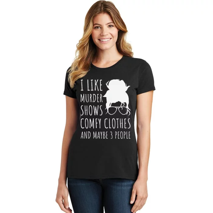 I Like Murder Shows Comfy Clothes And Maybe 3 People Women's T-Shirt