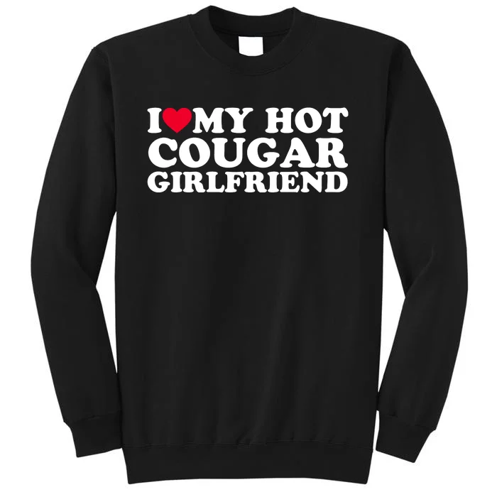 I Love My Hot Cougar Girlfriend GF I Heart My Hot Cougar Girlfriend Tall Sweatshirt