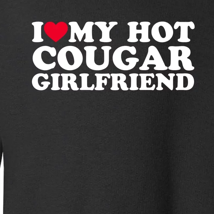 I Love My Hot Cougar Girlfriend GF I Heart My Hot Cougar Girlfriend Toddler Sweatshirt