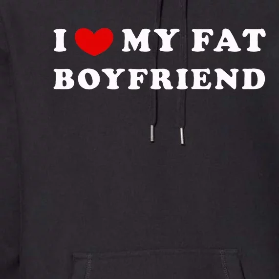 I Love My Fat Boyfriend Premium Hoodie