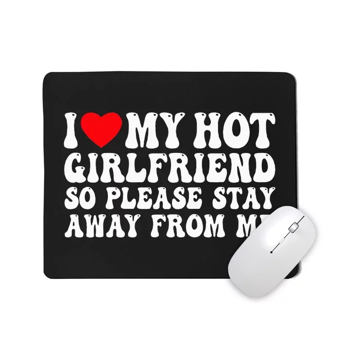 I Love My Girlfriend I Love My Girlfriend Please Stay Away Mousepad