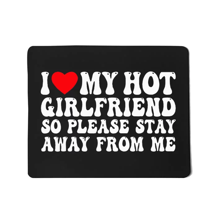 I Love My Girlfriend I Love My Girlfriend Please Stay Away Mousepad