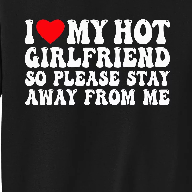 I Love My Girlfriend I Love My Girlfriend Please Stay Away Tall Sweatshirt