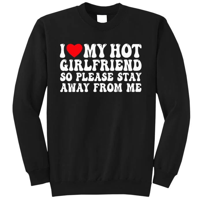 I Love My Girlfriend I Love My Girlfriend Please Stay Away Tall Sweatshirt