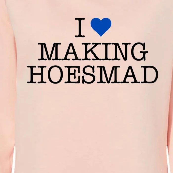 I Love Making Hoesmad Womens California Wash Sweatshirt