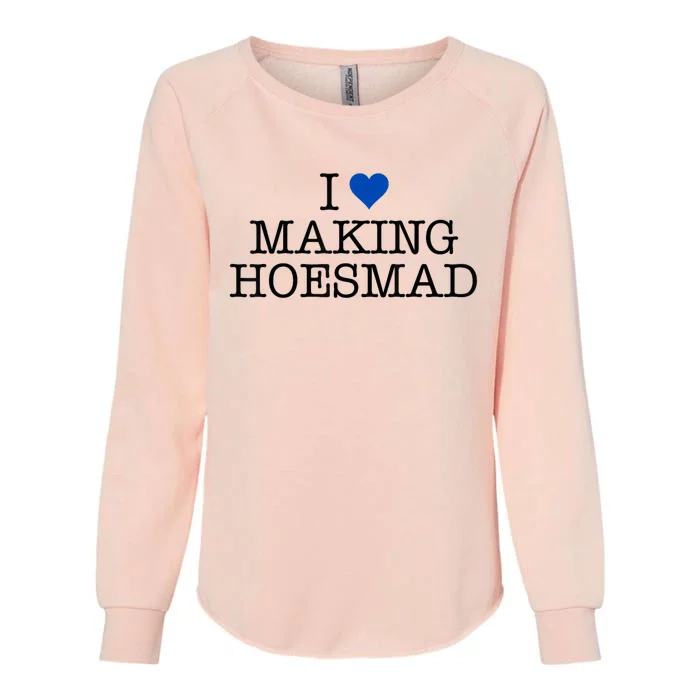 I Love Making Hoesmad Womens California Wash Sweatshirt