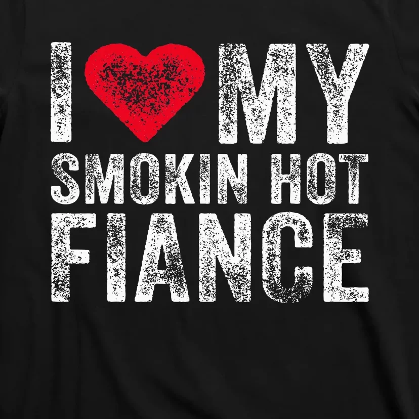 I Love My Smoking Hot Fiance Funny Fiancee Anniversary T-Shirt