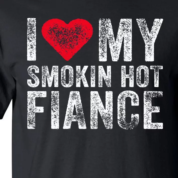 I Love My Smoking Hot Fiance Funny Fiancee Anniversary Tall T-Shirt