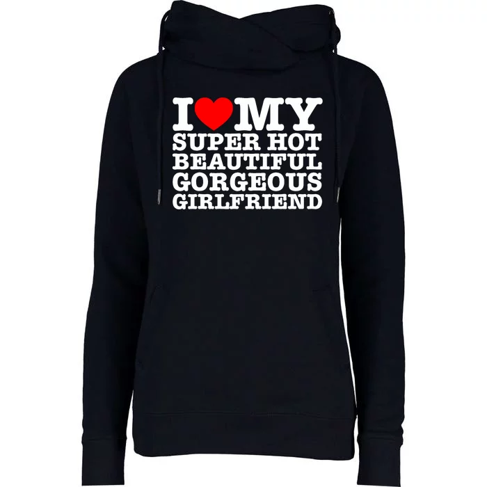 I Love My Super Hot Beautiful Gorgeous Girlfriend Womens Funnel Neck Pullover Hood